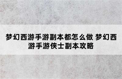 梦幻西游手游副本都怎么做 梦幻西游手游侠士副本攻略